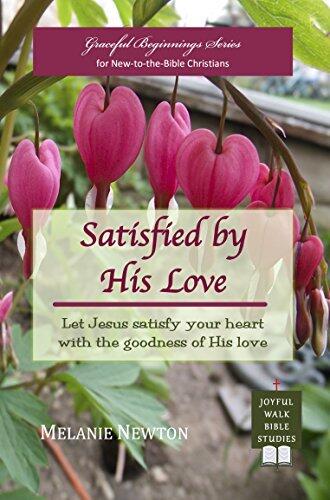 Satisfied by His Love: Let Jesus Satisfy Your Heart with the Goodness of His Love