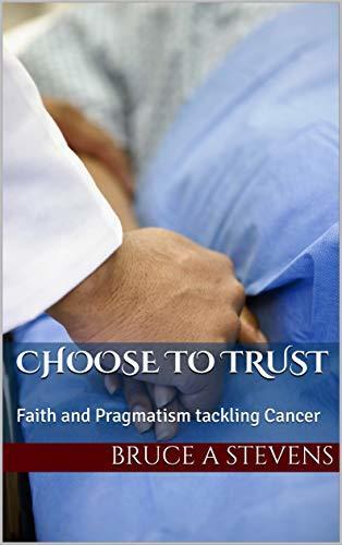 Choose to Trust: Faith and Pragmatism tackling Cancer