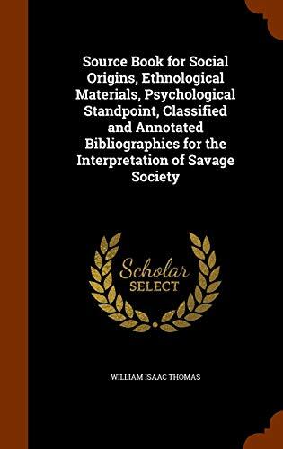 Source Book for Social Origins, Ethnological Materials, Psychological Standpoint, Classified and Annotated Bibliographies for the Interpretation of Savage Society