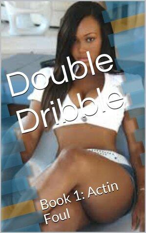 Double Dribble: Book 1: Actin Foul