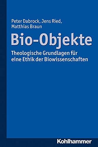 Bio-Objekte: Theologische Grundlagen Für Eine Ethik Der Biowissenschaften