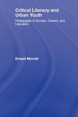 Critical Literacy and Urban Youth: Pedagogies of Access, Dissent, and Liberation