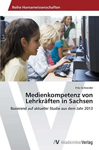 Medienkompetenz von Lehrkräften in Sachsen: Basierend auf aktueller Studie aus dem Jahr 2013