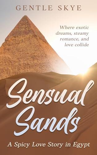 Sensual Sands: A Spicy Love Story in Egypt: Where exotic dreams, steamy romance, and love collide