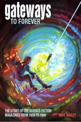 Gateways to Forever: The Story of the Science-Fiction Magazines from 1970 to 1980 (Liverpool Science Fiction Texts and Studies, 34)