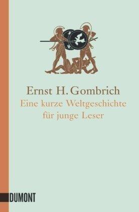 Eine kurze Weltgeschichte f? junge Leser: Von der Urzeit bis zur Gegenwart by Gombrich, Ernst H. published by Dumont Buchverlag Gmbh