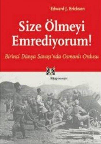 Size Olmeyi Emrediyorum! Birinci Dunya Savasin'da Osmanli Ordusu