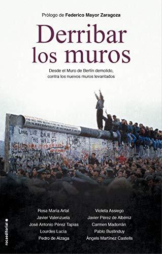 Derribar los muros: Desde el Muro de Berlín demolido, contra los nuevos muros levantados (No Ficción)