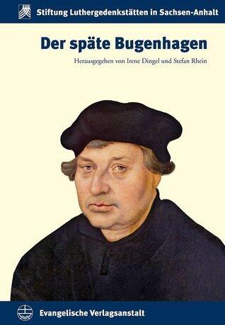 Der Spate Bugenhagen[The Late Bugenhagen] (Schriften Der Stiftung Luthergedenkstatten in Sachsen-Anhalt)