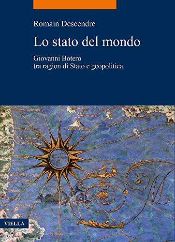 Lo Stato Del Mondo: Giovanni Botero Tra Ragion Di Stato E Geopolitica (La Storia. Temi, 98)