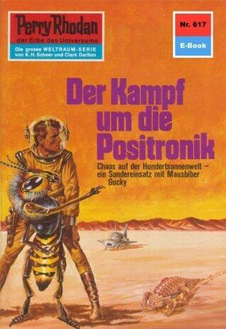 Perry Rhodan 617: Der Kampf um die Positronik: Perry Rhodan-Zyklus "Das kosmische Schachspiel" (Perry Rhodan-Erstauflage)