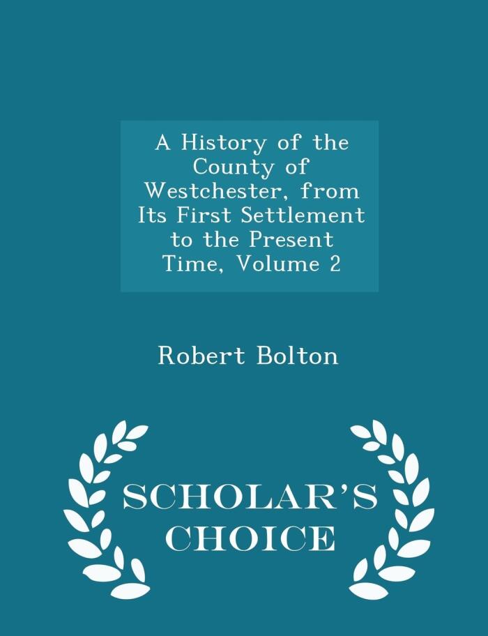 A History of the County of Westchester, from Its First Settlement to the Present Time, Volume 2 - Scholar's Choice Edition