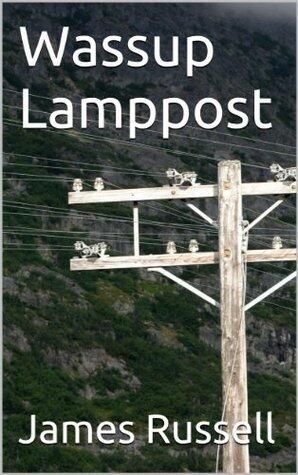 Wassup Lamppost: The story of a lamp post that was getting real tired of his day job and planned a day off with the help of his friends
