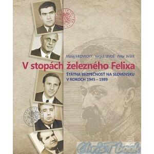 V stopách železného Felixa - štátna bezpečnosť na Slovensku v rokoch 1945 - 1989