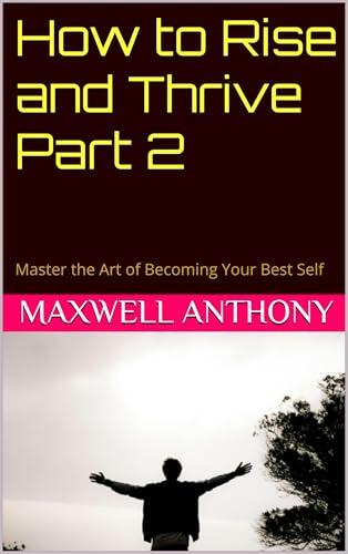 How to Rise and Thrive Part 2: Master the Art of Becoming Your Best Self