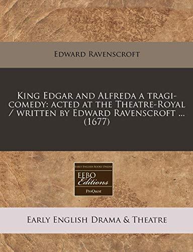 King Edgar and Alfreda: a tragi-comedy, acted at the Theatre-Royal