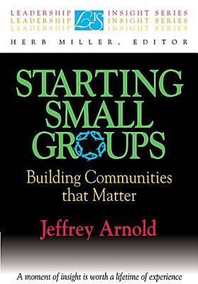 Starting Small Groups: Building Communities That Matter