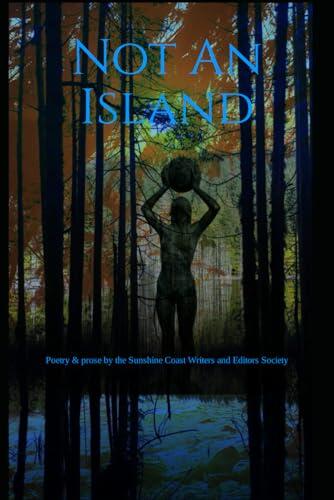 Not an Island: A Collection of Poetry & Prose by the Sunshine Coast Writers and Editors Society