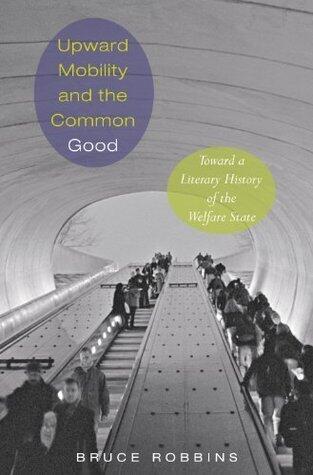Upward Mobility and the Common Good: Toward a Literary History of the Welfare State