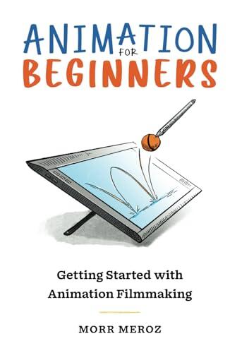 Animation For Beginners: Getting Started with Animation Filmmaking