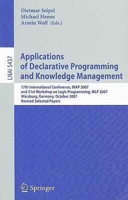Applications of Declarative Programming and Knowledge Management: 17th International Conference, INAP 2007, and 21st Workshop on Logic Programming, ...