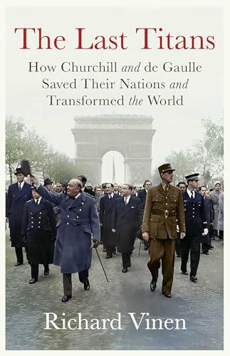 The Last Titans: How Churchill and de Gaulle Saved Their Nations and Transformed the World