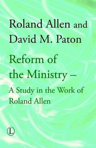 The Reform of the Ministry: A Study in the Work of Roland Allen