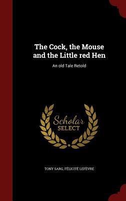 The Cock, the Mouse and the Little red Hen: An old Tale Retold