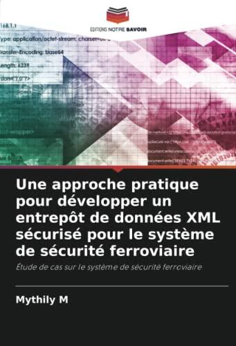 Une approche pratique pour développer un entrepôt de données XML sécurisé pour le système de sécurité ferroviaire: Étude de cas sur le système de sécurité ferroviaire