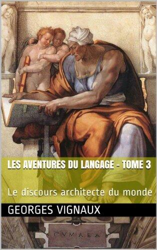 Les aventures du langage - Tome 3: Le discours architecte du monde
