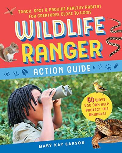 Wildlife Ranger Action Guide: Track, Spot & Provide Healthy Habitat for Creatures Close to Home