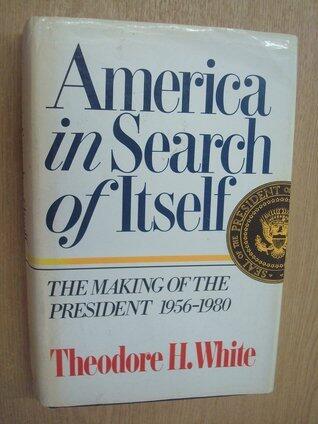 America in Search of Itself: The Making of the President 1956-1980