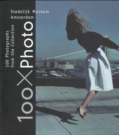 100 X Photo: 100 Photographs from the Collection of the Stedelijk Museum Amsterdam
