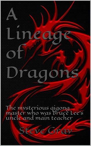 A Lineage of Dragons: The mysterious qigong master who was Bruce Lee's uncle and main teacher