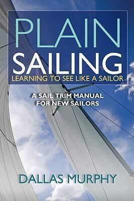 Plain Sailing: Learning to See LIke a Sailor: A Manual of Sail Trim