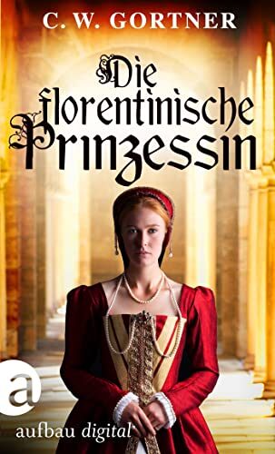 Die florentinische Prinzessin: Der faszinierende Roman über Caterina de Medici.