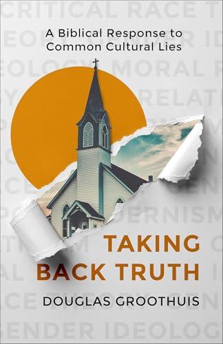 Taking Back Truth: A Biblical Response to Common Cultural Lies