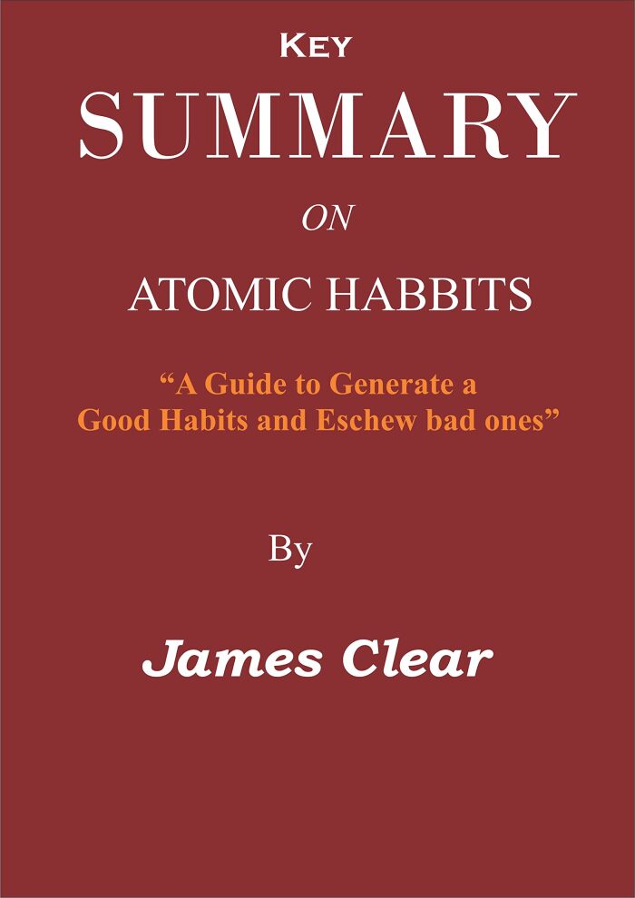 Key SUMMARY ON ATOMIC HABITS: A Guide to Generate a Good Habits and Eschew bad ones