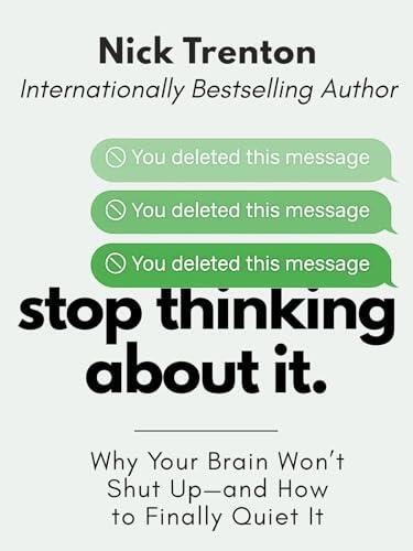 Stop Thinking About It: Why Your Brain Won't Shut Up - And How To Finally Quiet It