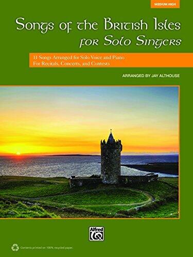 Songs of the British Isles for Solo Singers (Medium High Voice): 11 Songs Arranged for Solo Voice and Piano for Recitals, Concerts, and Contests