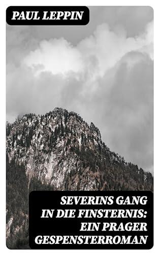 Severins Gang in Die Finsternis: Ein Prager Gespensterroman