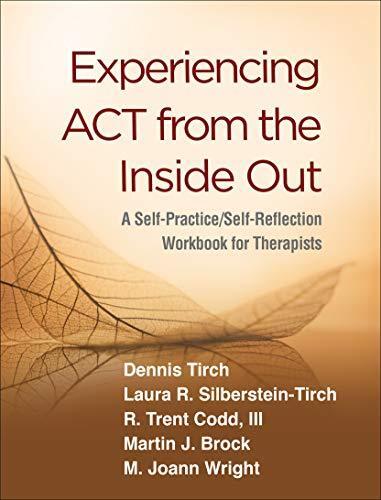 Experiencing ACT from the Inside Out (A Self-Practice/Self-Reflection Workbook for Therapists)