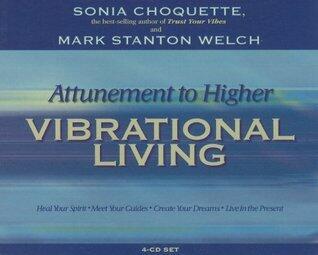 Attunement to Higher Vibrational Living: Heal Your Spirit, Meet Your Guides, Create Your Dreams, Live in the Present