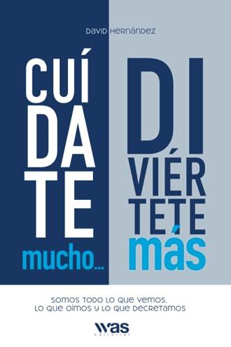 Cuídate mucho, diviértete más: Somos todo lo que vemos, lo que oímos y lo que decretamos
