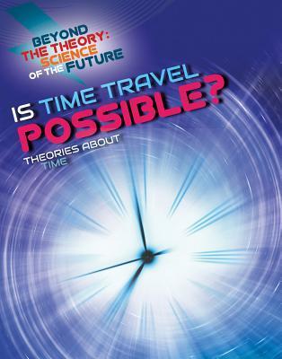 Is Time Travel Possible?: Theories About Time
