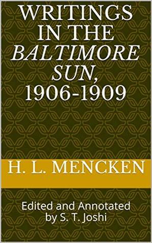 Writings in the Baltimore Sun, 1906-1909: Edited and Annotated by S. T. Joshi