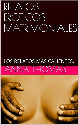RELATOS EROTICOS MATRIMONIALES: LOS RELATOS MAS CALIENTES.
