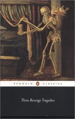 Three Revenge Tragedies: The Revenger's Tragedy, The White Devil, The Changeling
