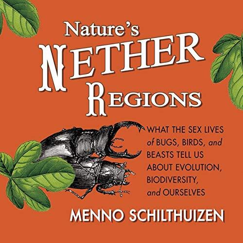 Nature's Nether Regions: What the Sex Lives of Bugs, Birds, and Beasts Tell Us About Evolution, Biodiversity, and Ourselves