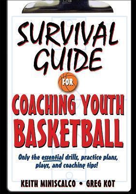 Survival Guide for Coaching Youth Basketball: Only the Essential Drills, Practice Plans, Plays, and Coaching Tips!